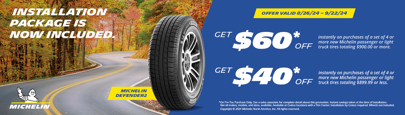 Get $60* or $40* OFF on purchases of Michelin tires. Offer valid 8/26/24 - 9/22/24.