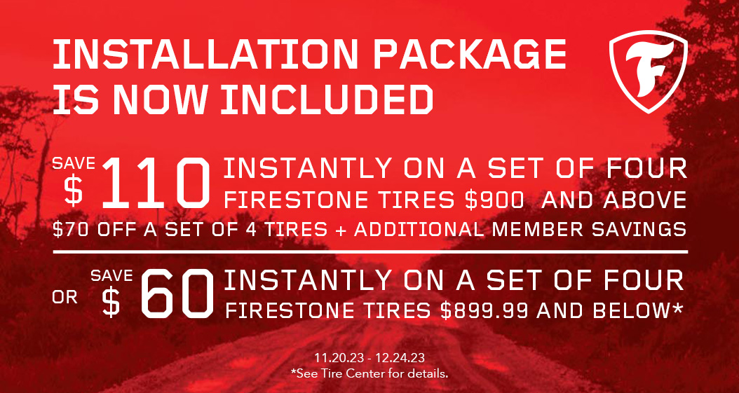Save $110 or $60 Instantly on a set of 4 Firestone tires. Valid 11/20 - 12/24.